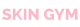 skin gym